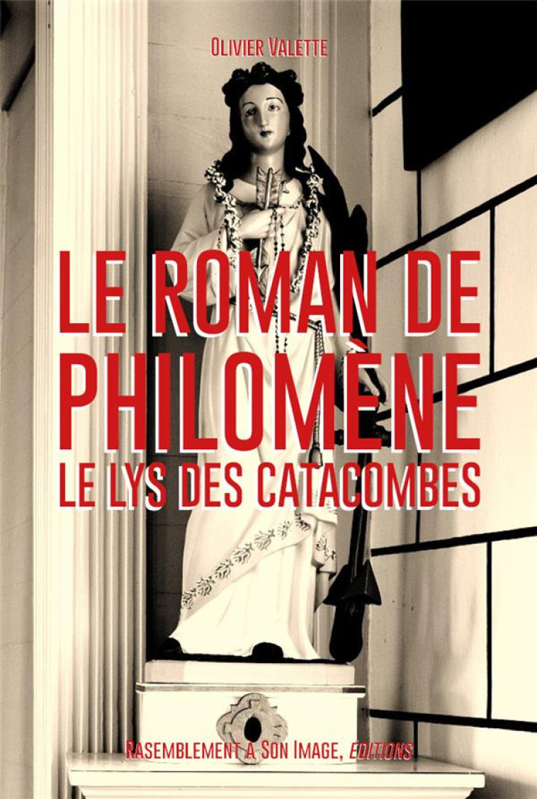 LE ROMAN DE SAINTE PHILOMENE, LE LYS DES CATACOMBES - L188 - VALETTE OLIVIER - Rassemblement à son image, éditions