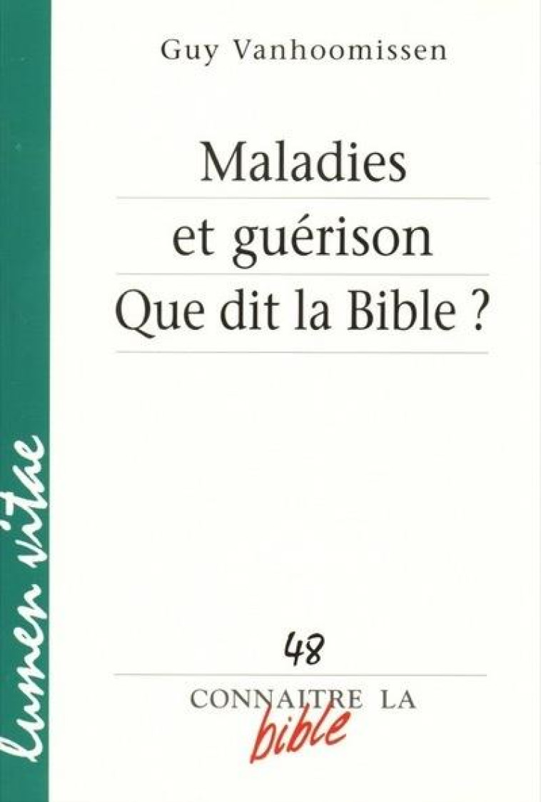 CONNAITRE LA BIBLE - NUMERO 48 MALADIES ET GUERISON QUE DIT LA BIBLE ? - VANHOOMISSEN GUY - LUMEN VITAE