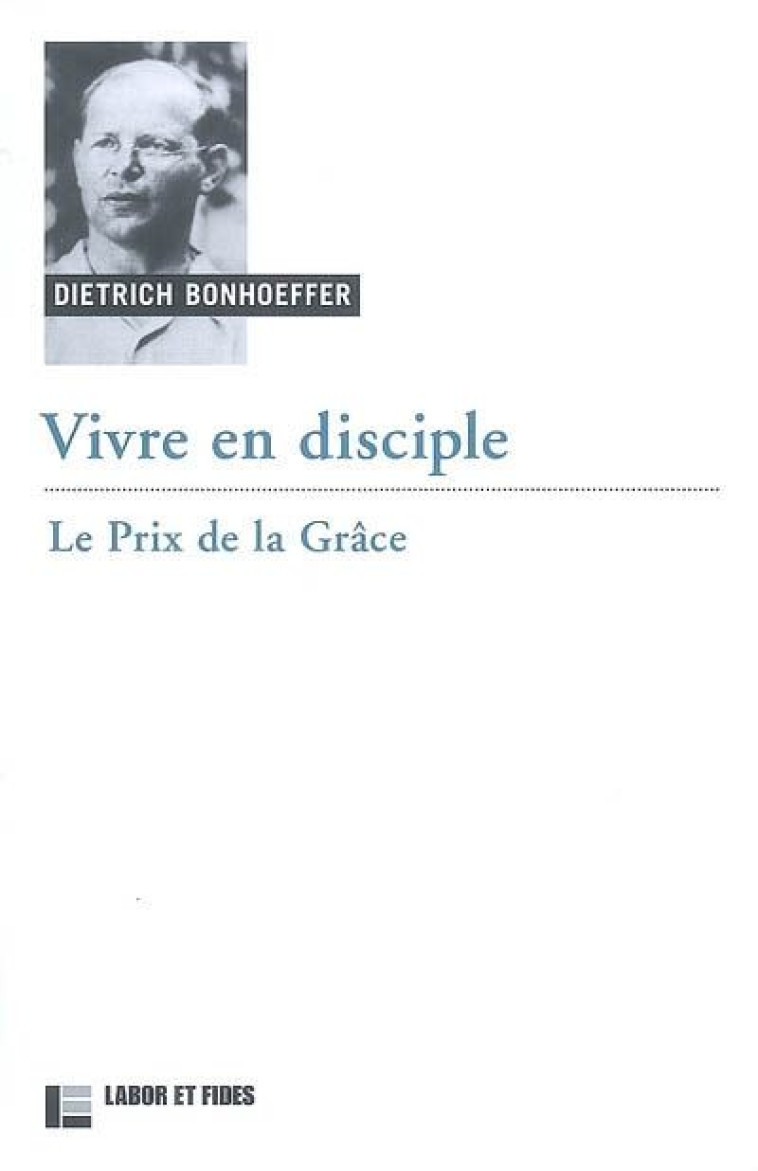 VIVRE EN DISCIPLE : LE PRIX DE LA GRACE - BONHOEFFER DIETRICH - SLATKINE