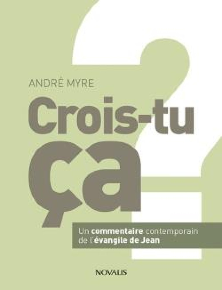 CROIS-TU CA ? UN COMMENTAIRE CONTEMPORAIN DE L-EVANGILE DE JEAN - MYRE ANDRE - NOVALIS