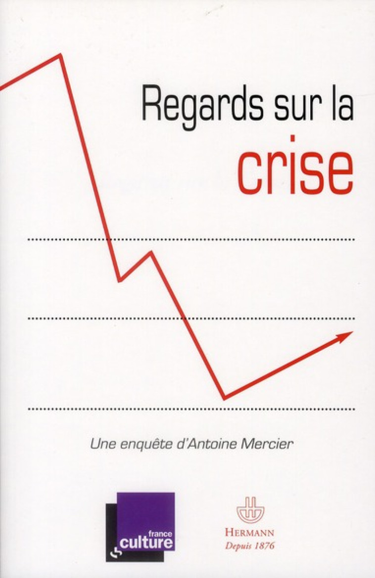 REGARDS SUR LA CRISE - REFLEXIONS POUR COMPRENDRE LA CRISE... ET EN SORTIR - MERCIER ANTOINE - HERMANN