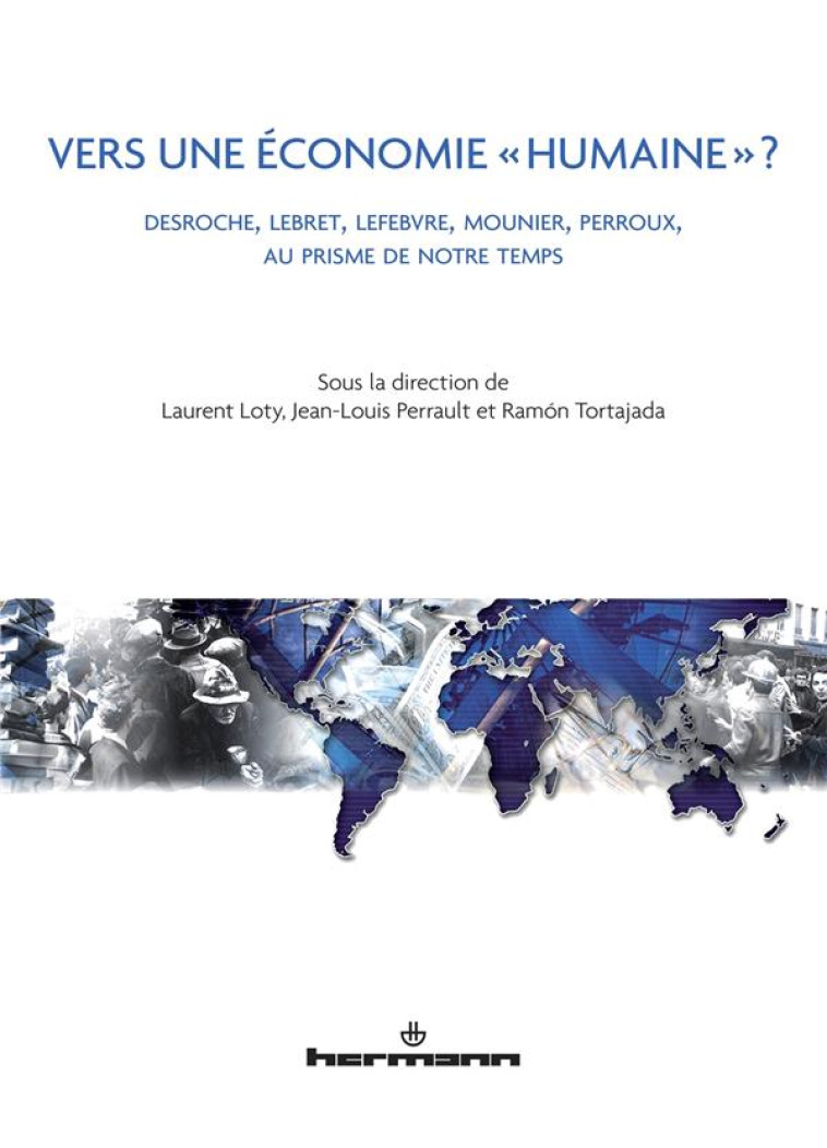 VERS UNE E CONOMIE HUMAINE ? - DESROCHE, LEBRET, LEFEBVRE, MOUNIER, PERROUX, AU PRISME DE NOTRE TEMP - LOTY LAURENT - Hermann