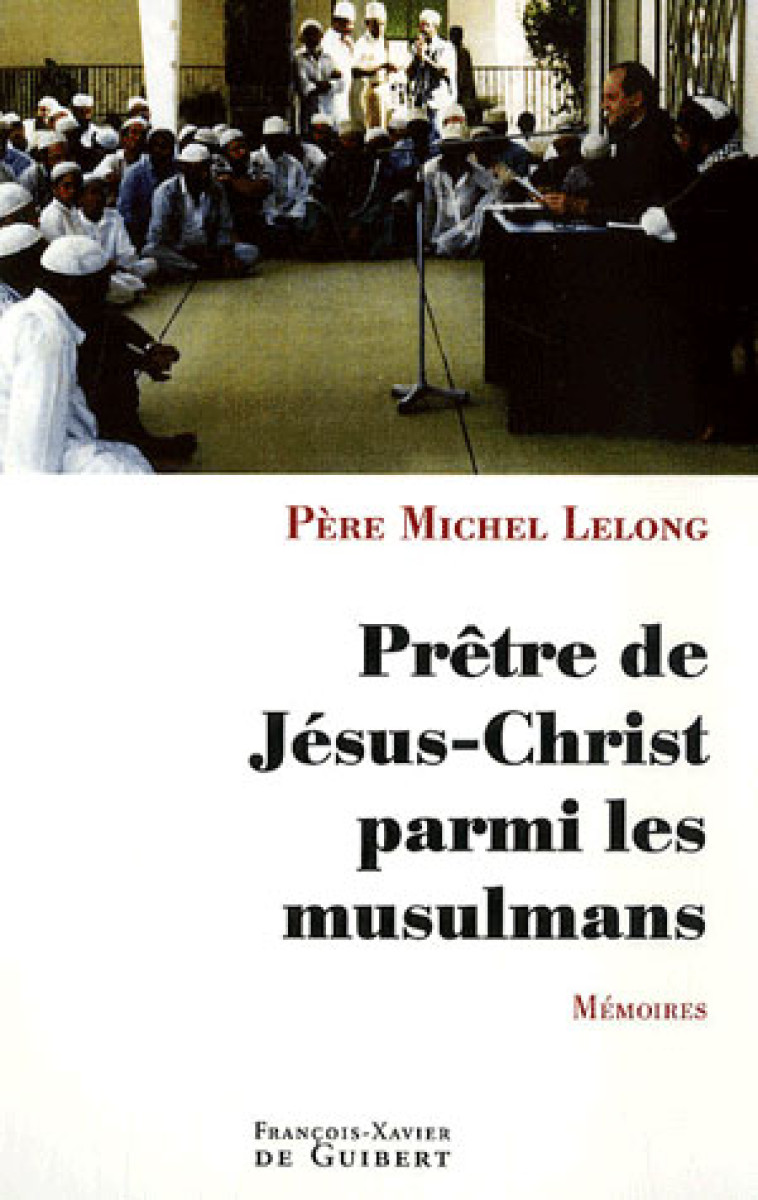 PRE TRE DE JE SUS-CHRIST PARMI LES MUSULMANS : ME MOIRES - LELONG MICHEL - OEIL FX DE GUIB