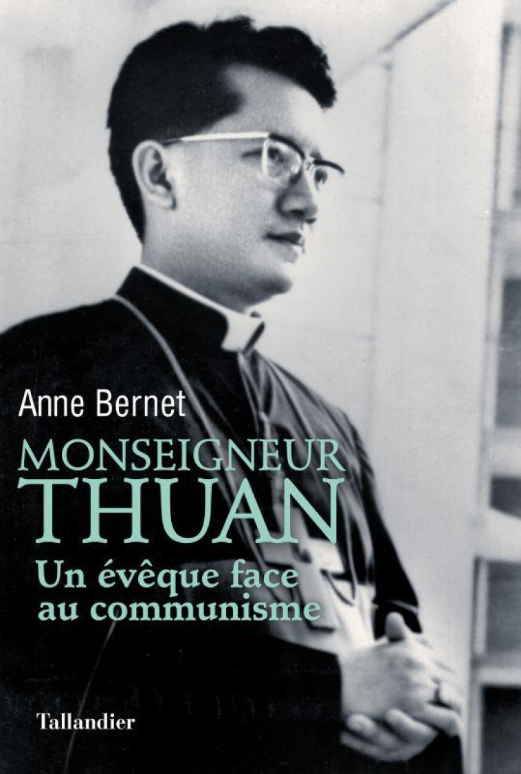MONSEIGNEUR THUAN - UN EVEQUE FACE AU COMMUNISME - BERNET ANNE - TALLANDIER
