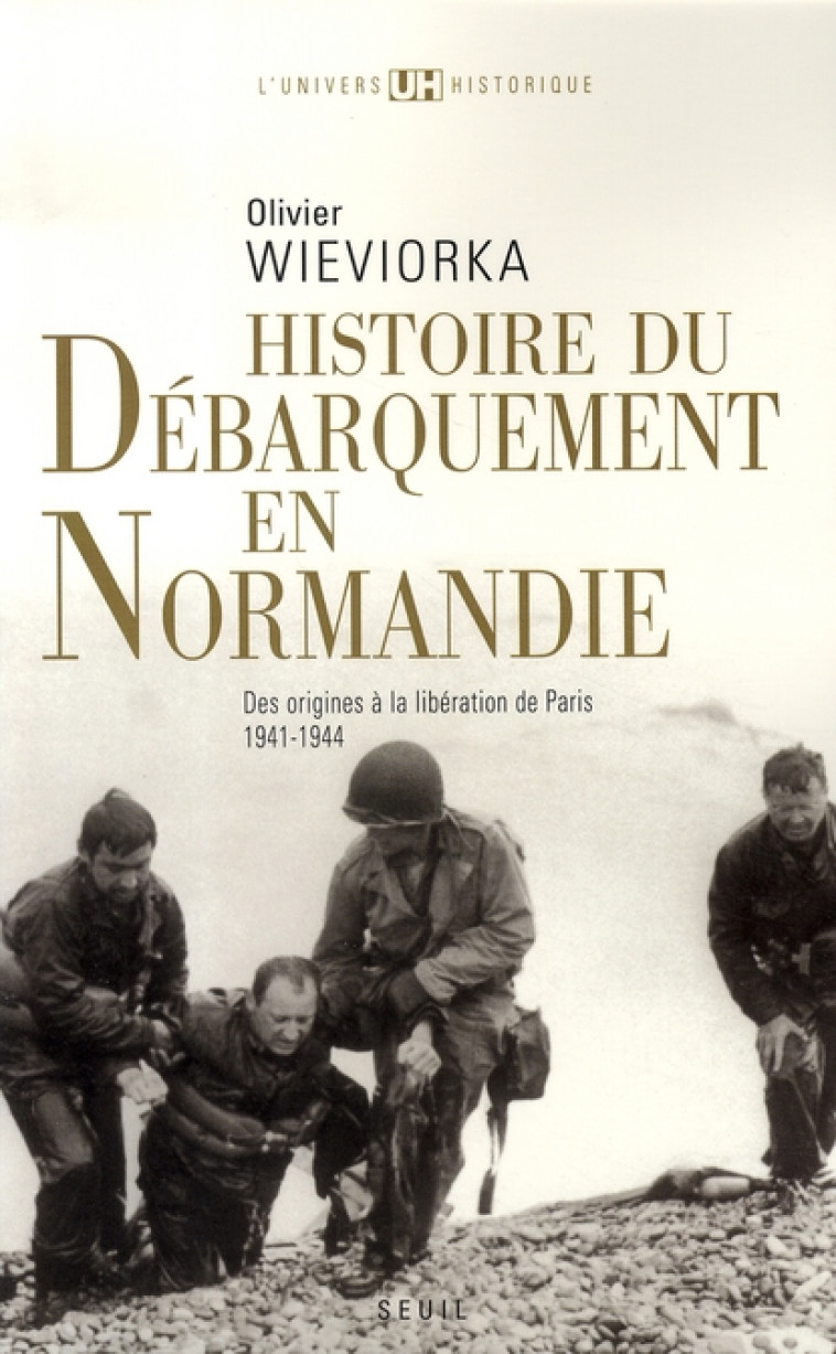 HISTOIRE DU DEBARQUEMENT EN NORMANDIE - DES ORIGINES A LA LIBERATION DE PARIS (1941-1944) - WIEVIORKA OLIVIER - SEUIL