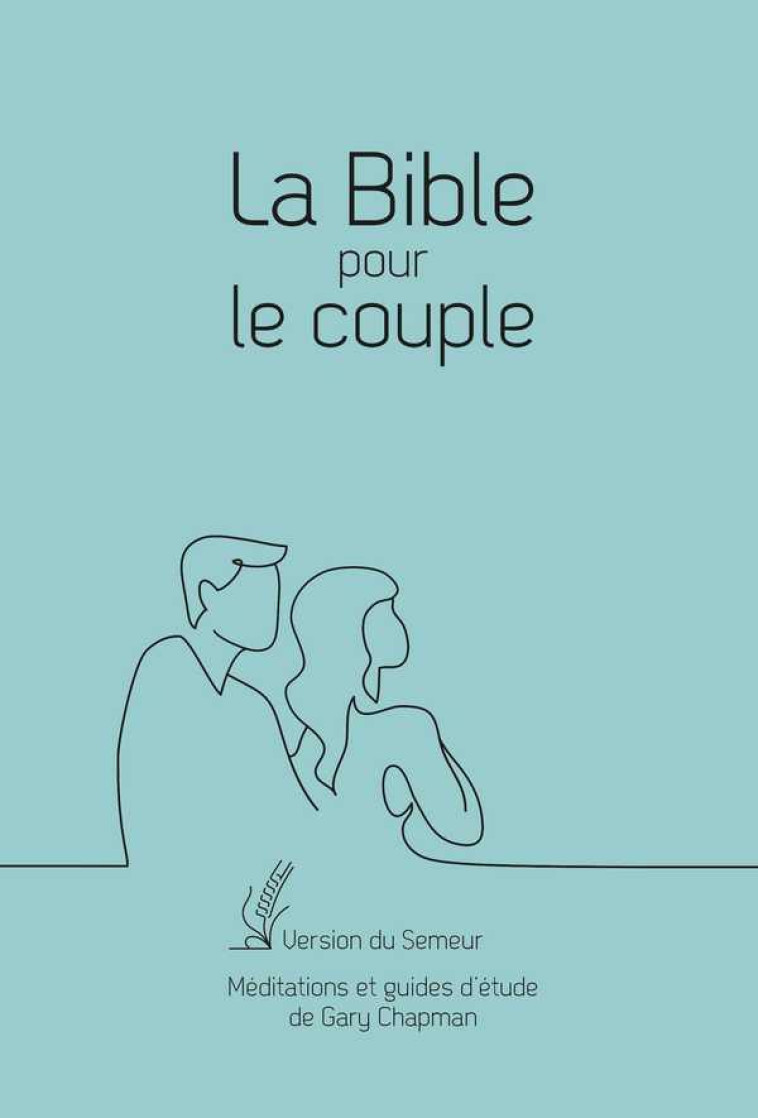 LA BIBLE POUR LE COUPLE - SOUPLE BLEU - VERSION BIBLE DU SEMEUR AVEC MEDITATIONS ET GUIDES D-ETUDE D - CHAPMAN GARY - FAREL