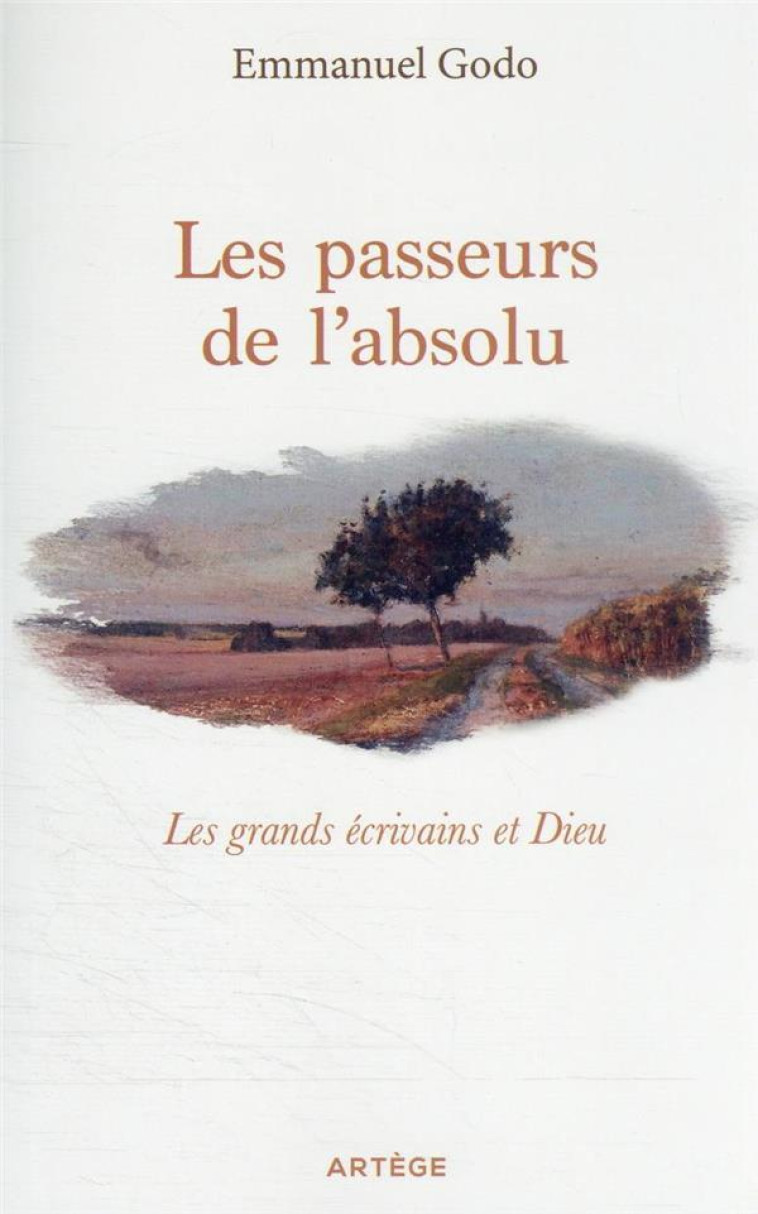 LES PASSEURS DE L-ABSOLU - LES GRANDS ECRIVAINS ET DIEU - GODO EMMANUEL - ARTEGE