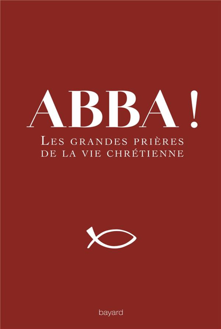 ABBA ! - LES GRANDES PRIERES DE LA VIE CHRETIENNE - WACKENHEIM MICHEL - Bayard