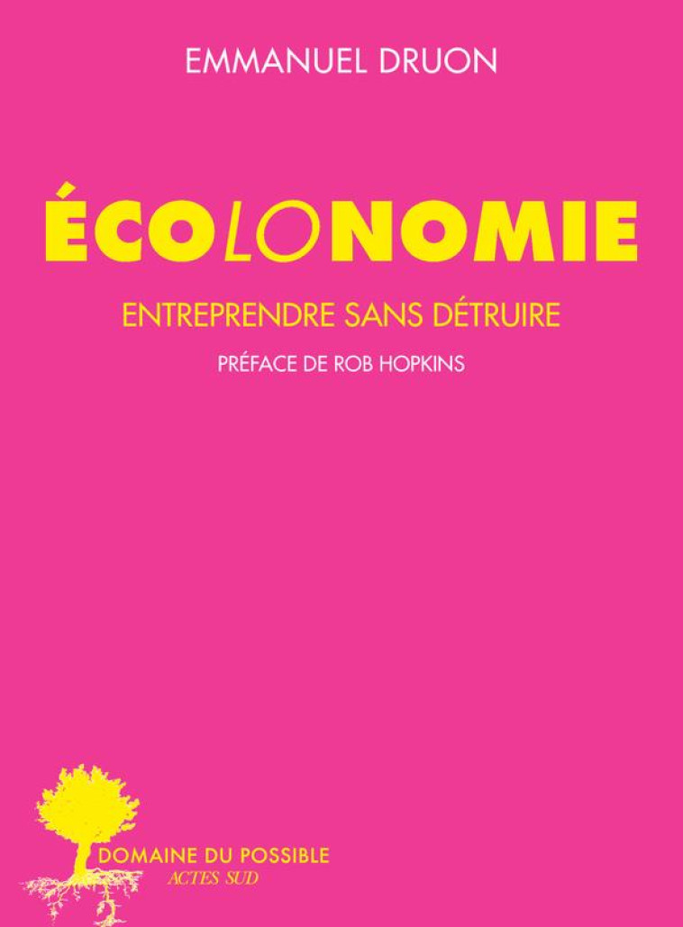 ECOLONOMIE - VOL01 - ENTREPRENDRE SANS DETRUIRE - ILLUSTRATIONS, COULEUR - DRUON/HOPKINS - Actes Sud