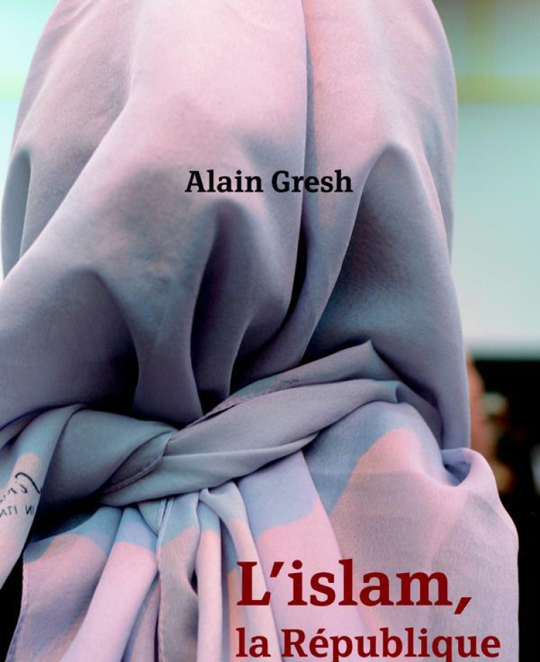 L-ISLAM, LA REPUBLIQUE ET LE MONDE - GRESH ALAIN - FAYARD