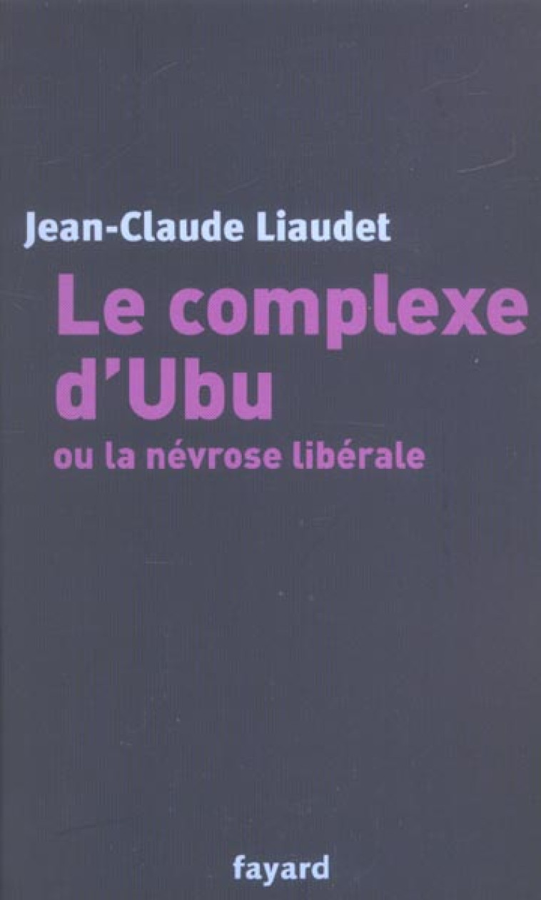 LE COMPLEXE D-UBU OU LA NEVROSE LIBERALE - LIAUDET JEAN-CLAUDE - FAYARD