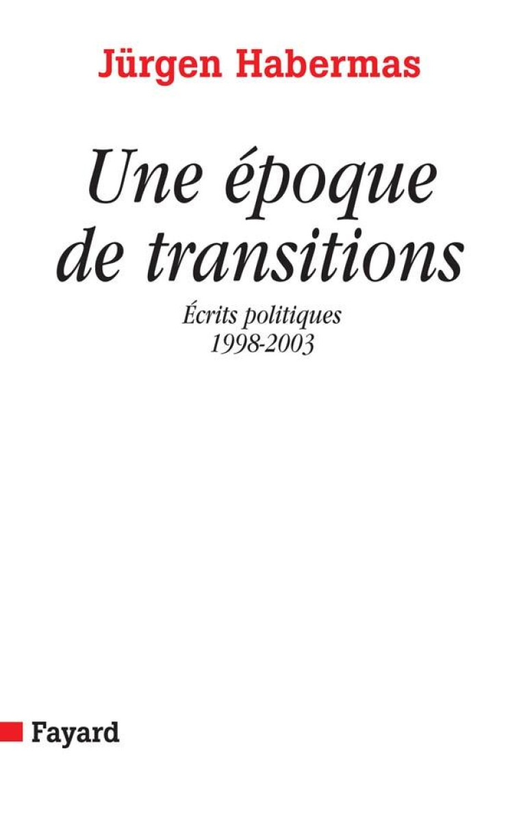 UNE EPOQUE DE TRANSITIONS - ECRITS POLITIQUES (1998-2003) - HABERMAS JURGEN - FAYARD