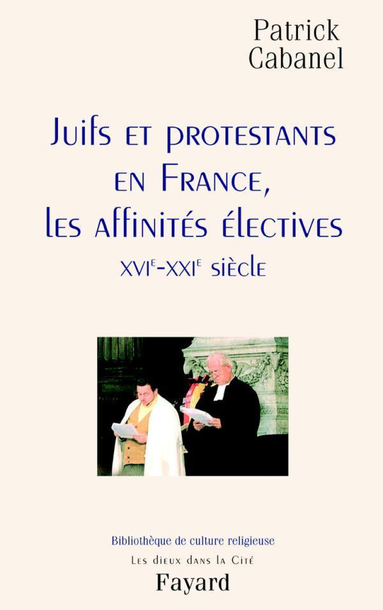 JUIFS ET PROTESTANTS EN FRANCE, LES AFFINITES ELECTIVES - XVIE-XXIE SIECLE - CABANEL PATRICK - FAYARD