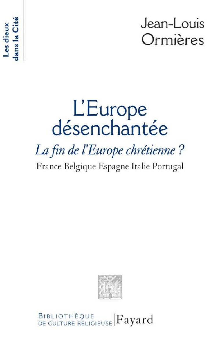 L-EUROPE DESENCHANTEE - LA FIN DE L-EUROPE CHRETIENNE?<BR> FRANCE BELGIQUE ESPAGNE ITALIE PORTUGAL - ORMIERES JEAN-LOUIS - FAYARD