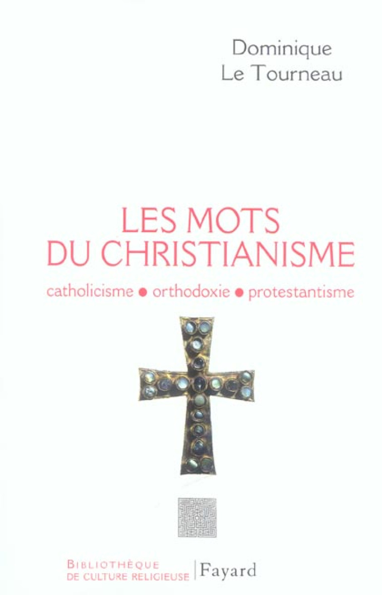 LES MOTS DU CHRISTIANISME - CATHOLICISME, ORTHODOXIE, PROTESTIANISME - LETOURNEAU DOMINIQUE - FAYARD