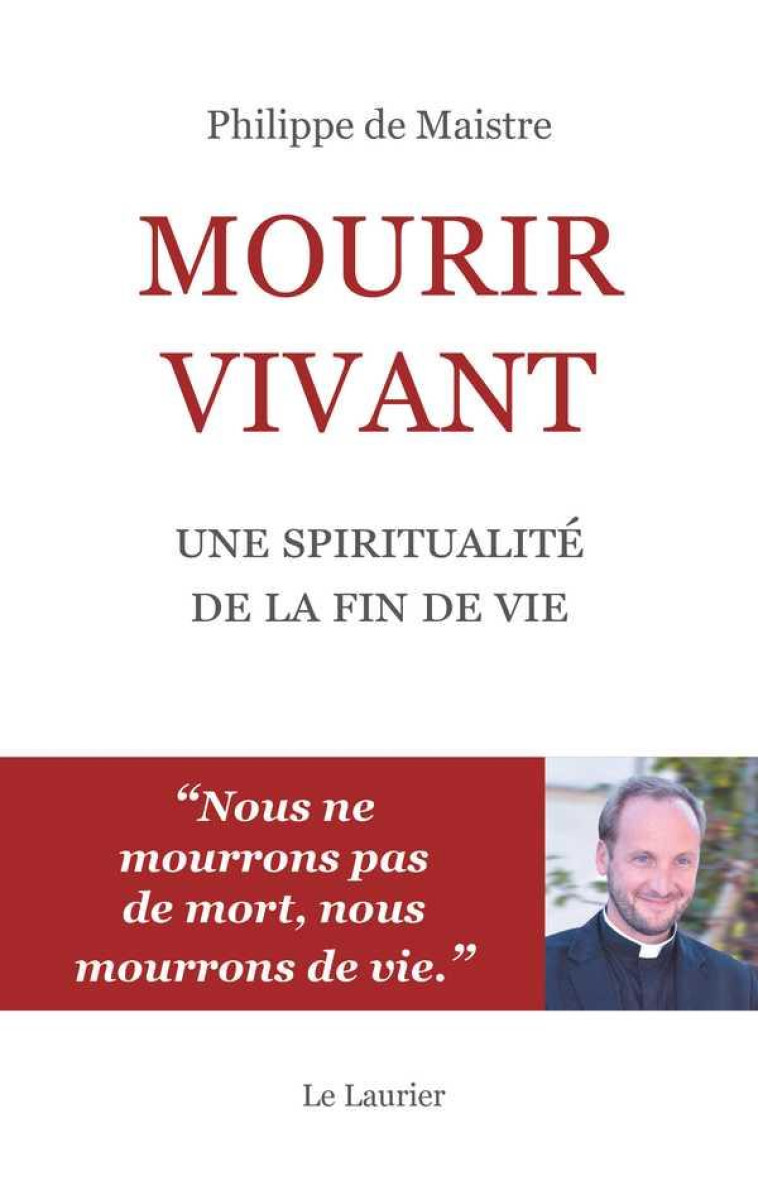 MOURIR VIVANT - UNE SPIRITUALITE DE LA FIN DE VIE - DE MAISTRE PHILIPPE - LAURIER