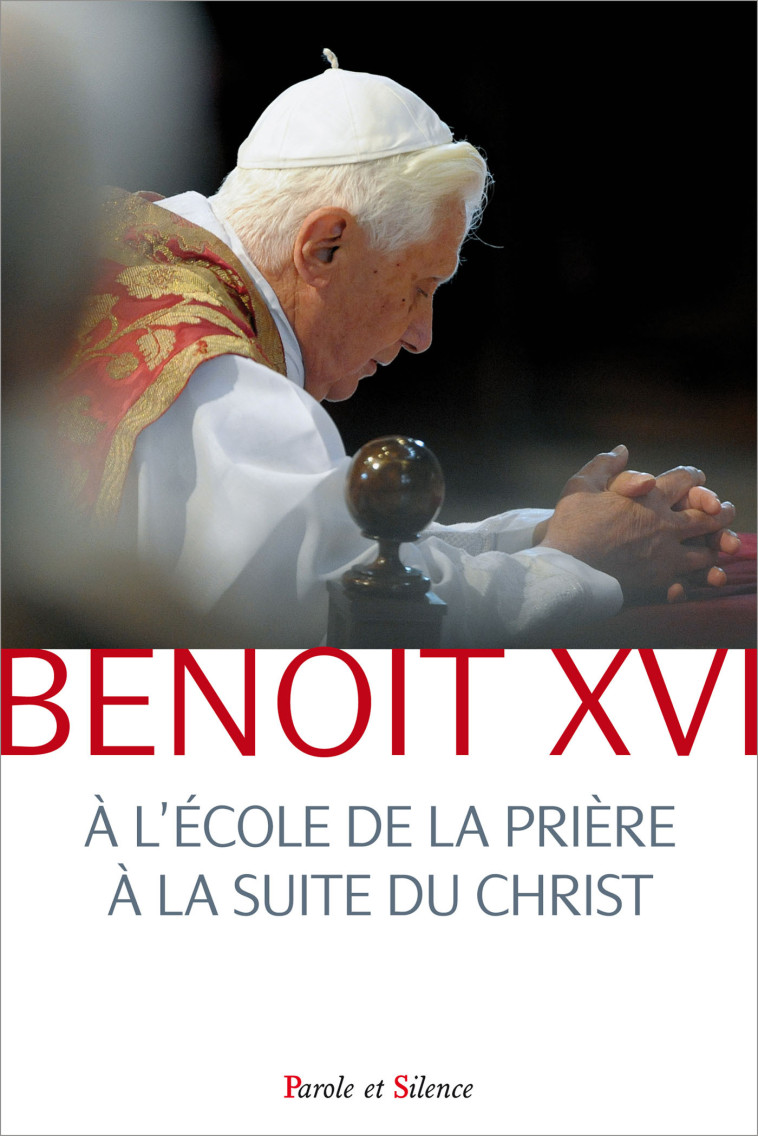 A L ECOLE DE LA PRIERE A LA SUITE DU CHRIST -  Benoît XVI - PAROLE SILENCE