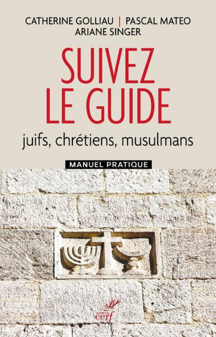 SUIVEZ LE GUIDE - JUIFS, CHRETIENS, MUSULMANS - MANUEL PRATIQUE - GOLLIAU CATHERINE - CERF