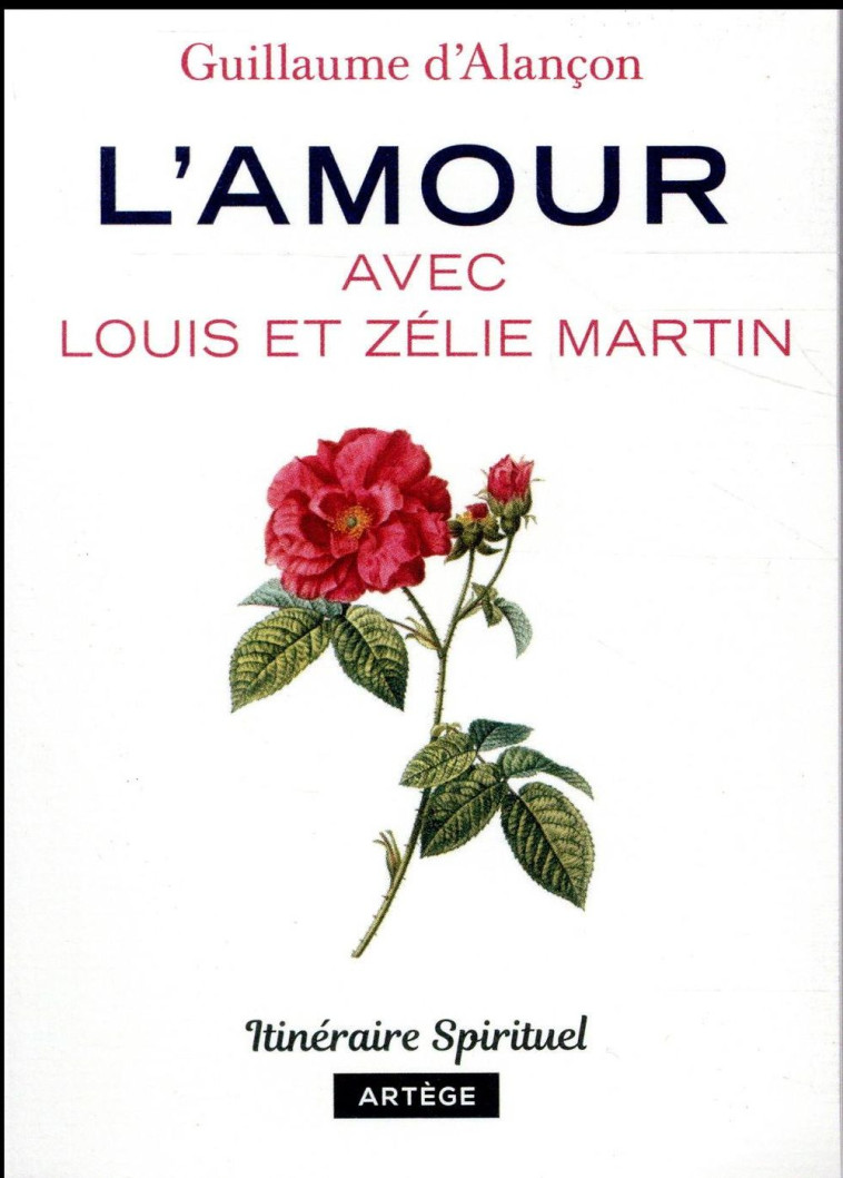 L-AMOUR AVEC LOUIS ET ZELIE MARTIN - ITINERAIRE SPIRITUEL - ALANCON GUILLAUME - ARTEGE