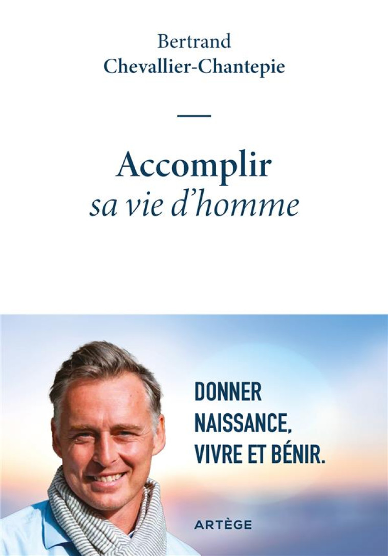 ACCOMPLIR SA VIE D-HOMME - DONNER NAISSANCE, VIVRE ET BENIR - CHEVALLIER-CHANTEPIE - ARTEGE