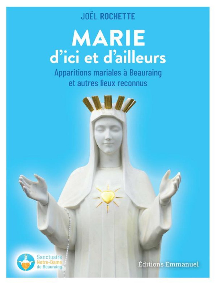 MARIE D-ICI ET D-AILLEURS - APPARITIONS MARIALES A BEAURAING ET AUTRES LIEUX RECONNUS - ROCHETTE JOEL - EMMANUEL