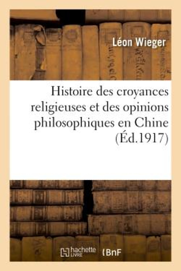 HISTOIRE DES CROYANCES RELIGIEUSES ET DES OPINIONS PHILOSOPHIQUES EN CHINE - DEPUIS L-ORIGINE JUSQU- - WIEGER LEON - HACHETTE