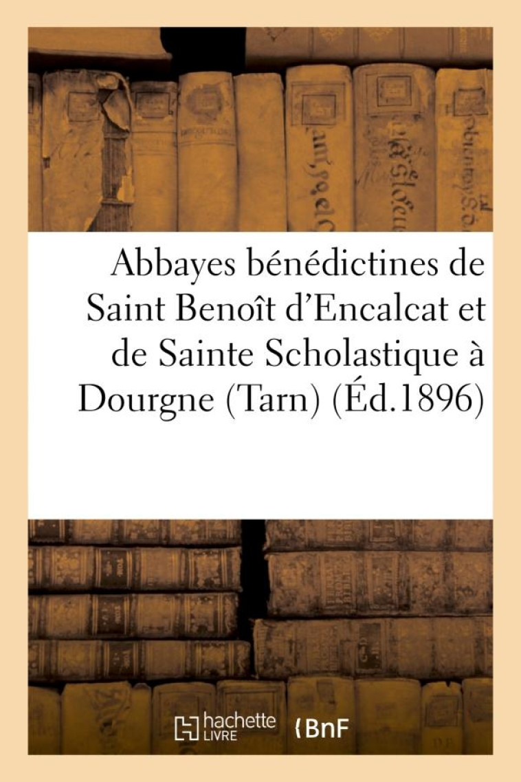 ABBAYES BENEDICTINES DE SAINT BENOIT D-ENCALCAT ET DE SAINTE SCHOLASTIQUE A DOURGNE (TARN) - : SOUVE - XXX - HACHETTE