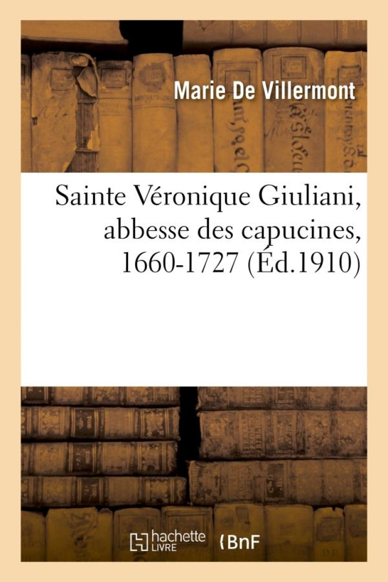 SAINTE VERONIQUE GIULIANI, ABBESSE DES CAPUCINES, 1660-1727 - VILLERMONT MARIE - HACHETTE