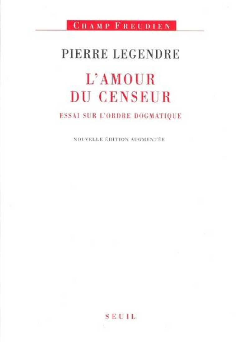 L-AMOUR DU CENSEUR. ESSAI SUR L-ORDRE DOGMATIQUE - LEGENDRE PIERRE - SEUIL