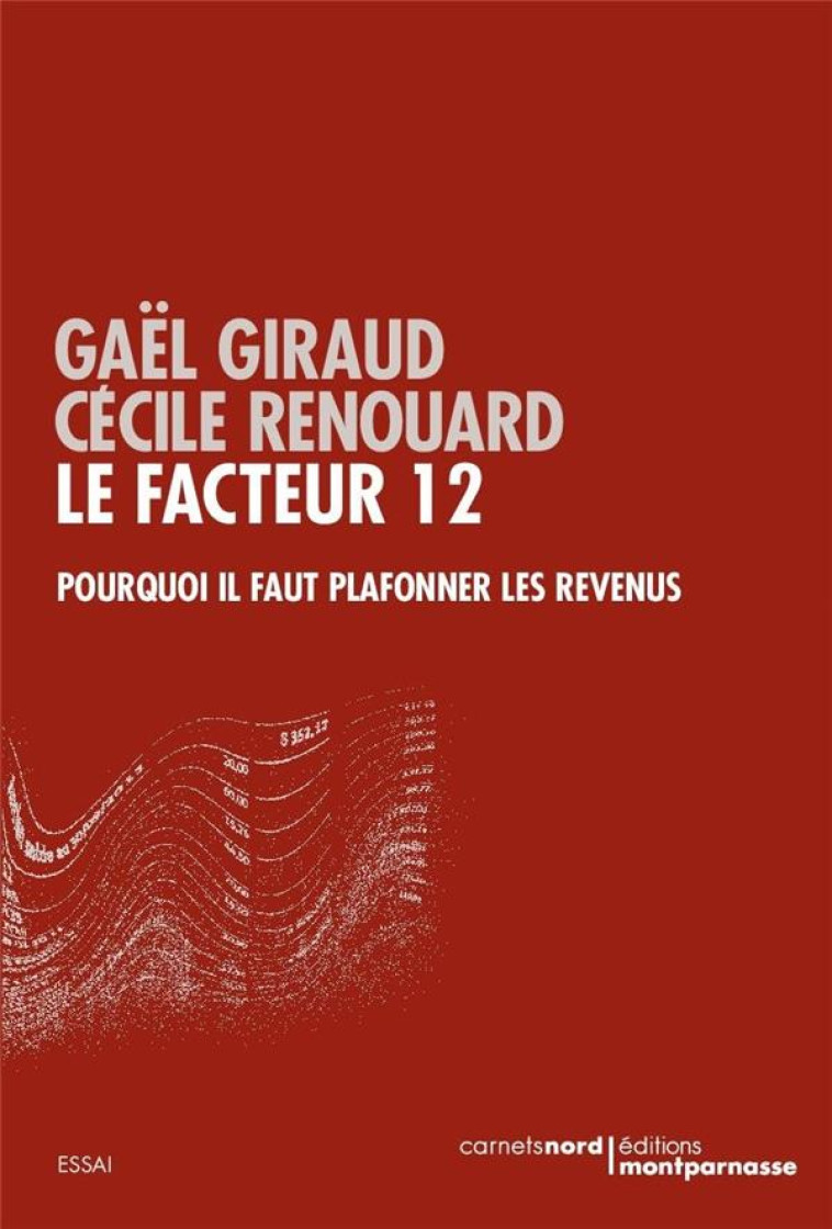 LE FACTEUR 12  - POURQUOI IL FAUT PLAFONNER LES REVENUS - GIRAUD/RENOUARD - CARNETS NORD