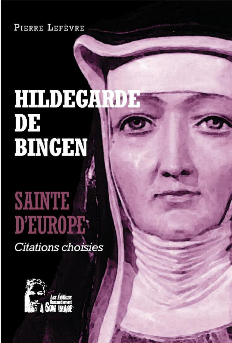 HILDEGARDE DE BINGEN - SAINTE D-EUROPE - L5064 - CITATIONS CHOISIES - LEFEVRE PIERRE - RA IMAGE