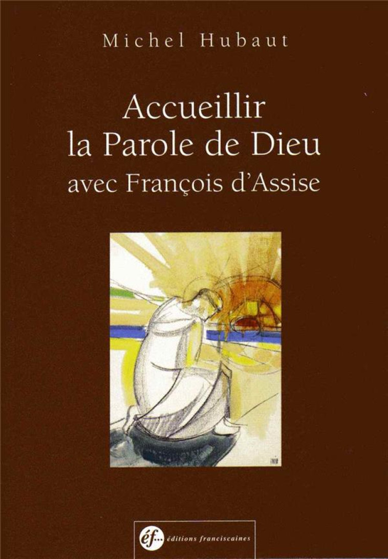 ACCUEILLIR LA PAROLE DE DIEU AVEC FRANCOIS D-ASSISE - 2 - HUBAUT MICHEL - FRANCISCAINES