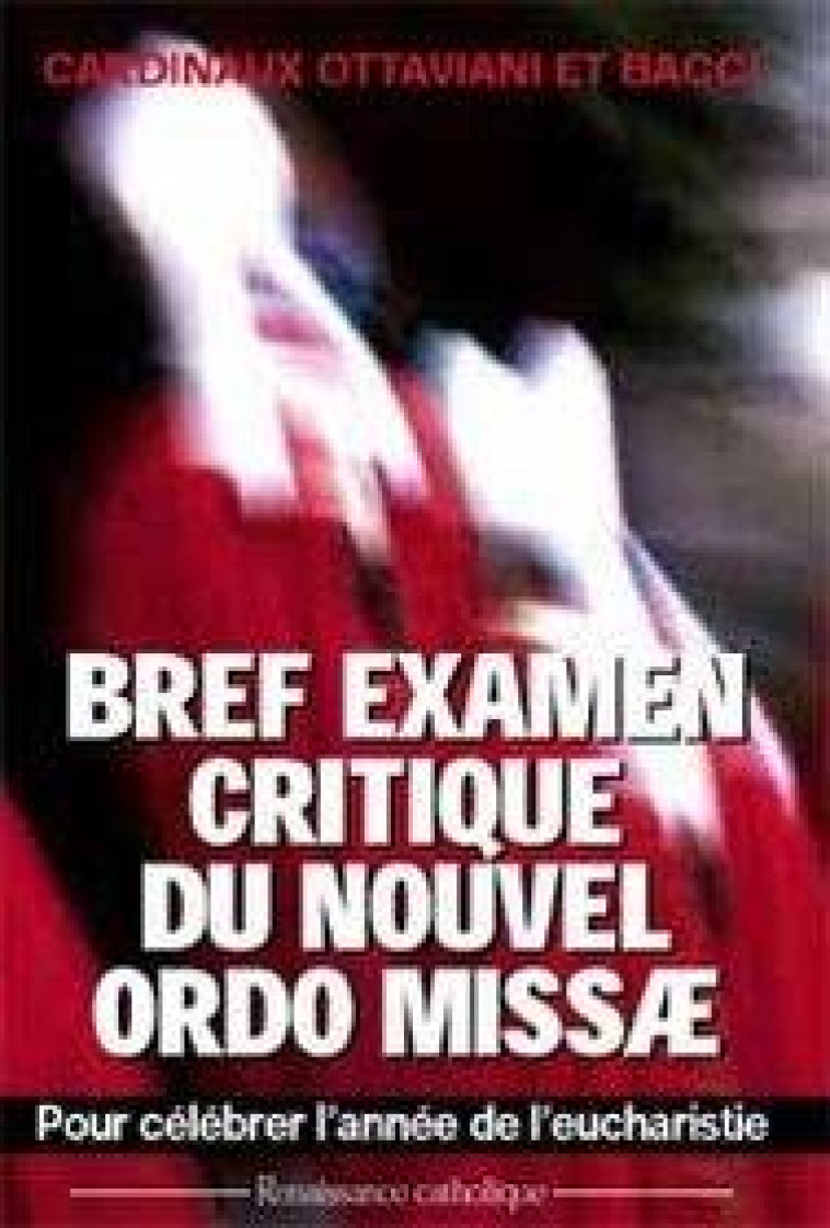 BREF EXAMEN CRITIQUE DU NOUVEL ORDO MISSAE - CARDINAL/BACCI - CATHOLIQUE