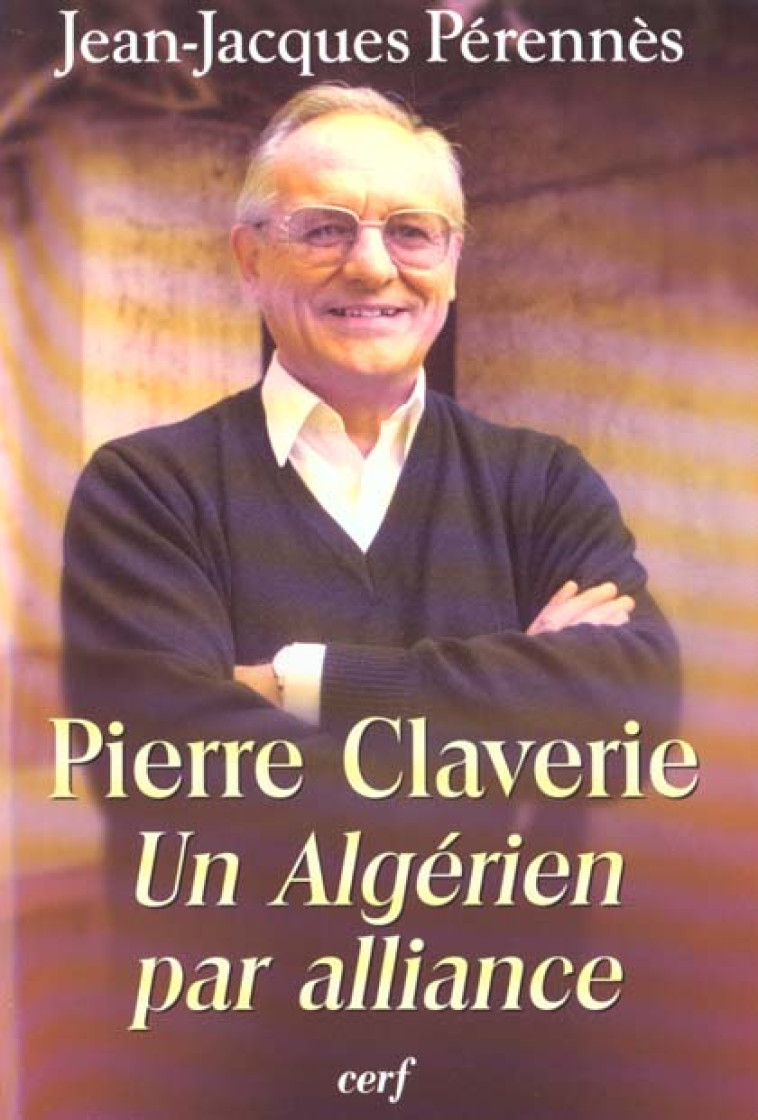 PIERRE CLAVERIE : UN ALGERIEN PAR ALLIANCE - PERENNES JEAN JACQUE - CERF