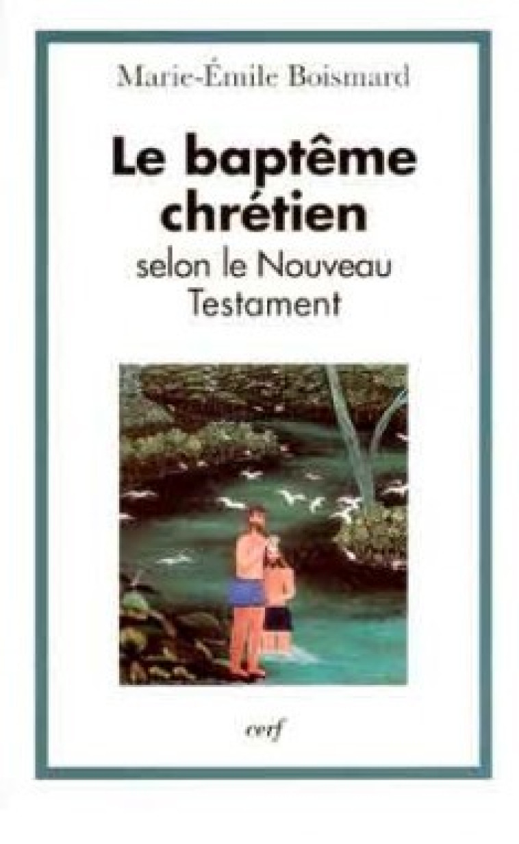 LE BAPTÊME CHRÉTIEN SELON LE NOUVEAU TESTAMENT - Boismard Marie-Emile, BOISMARD MARIE-EMILE  - CERF