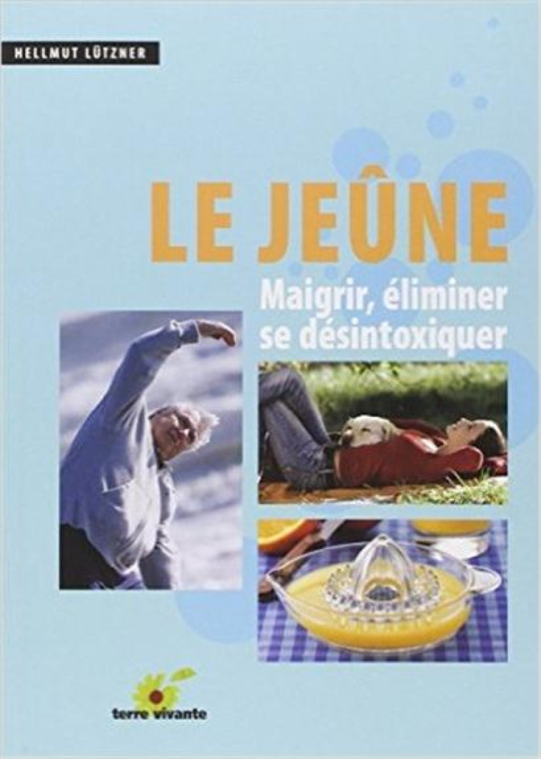 LE JEUNE - MAIGRIR, ELIMINER SE DESINTOXIQUER - XXX - TERRE VIVANTE