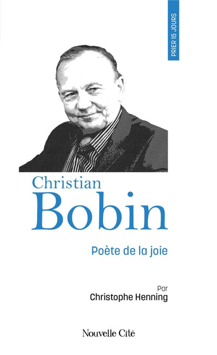 PRIER 15 JOURS AVEC CHRISTIAN BOBIN - POETE DE LA JOIE - HENNING CHRISTOPHE - NOUVELLE CITE