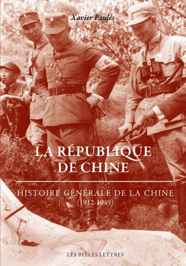 LA REPUBLIQUE DE CHINE - HISTOIRE GENERALE DE LA CHINE (1912-1949) - ILLUSTRATIONS, NOIR ET BLANC - PAULES XAVIER - BELLES LETTRES