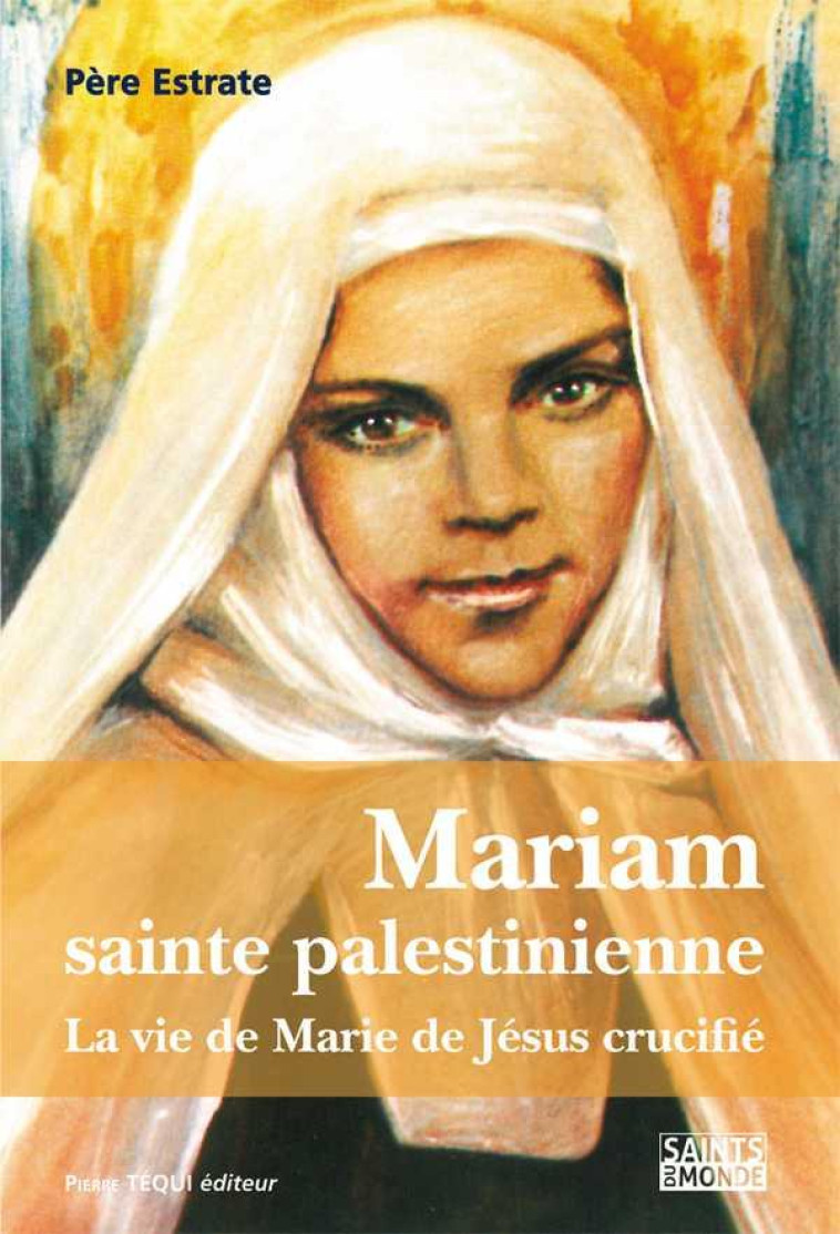 MARIAM, SAINTE PALESTINIENNE - LA VIE DE MARIE DE JESUS CRUCIFIE - LE VIE DE MARIE DE JESUS CRUCIFIE - ESTRATE PIERRE - TEQUI