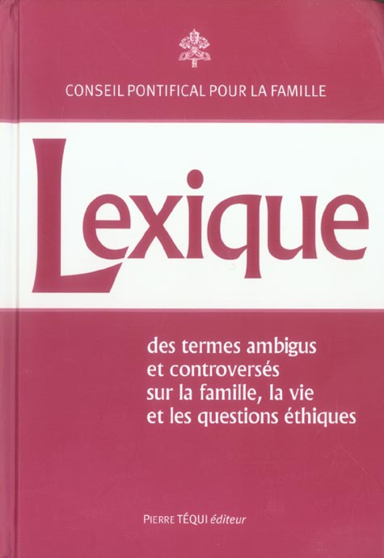 LEXIQUE - DES TERMES AMBIGUS ET CONTROVERSES - SUR LA FAMILLE, LA VIE ET LES QUESTIONS ETHIQUES - CONSEIL PONTIFICAL - TEQUI