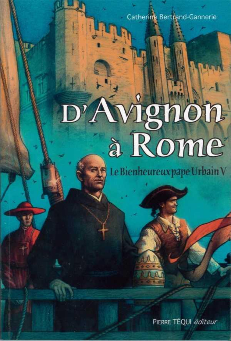 D-AVIGNON A ROME - LE BIENHEUREUX PAPE URBAIN V - BERTRAND-GANNERIE C. - TEQUI