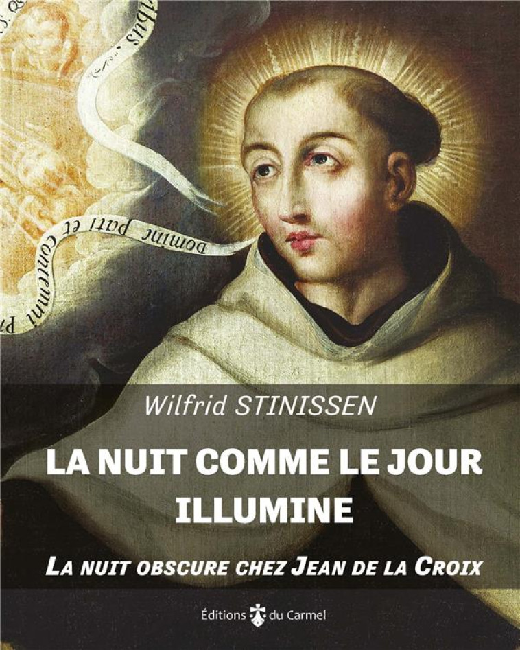 LA NUIT COMME LE JOUR ILLUMINE - LA NUIT OBSCURE CHEZ JEAN DE LA CROIX - STINISSEN WILFRID - CARMEL