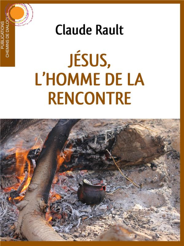 JESUS, L-HOMME DE LA RENCONTRE - RAULT CLAUDE - CHEMIN DIALOGUE