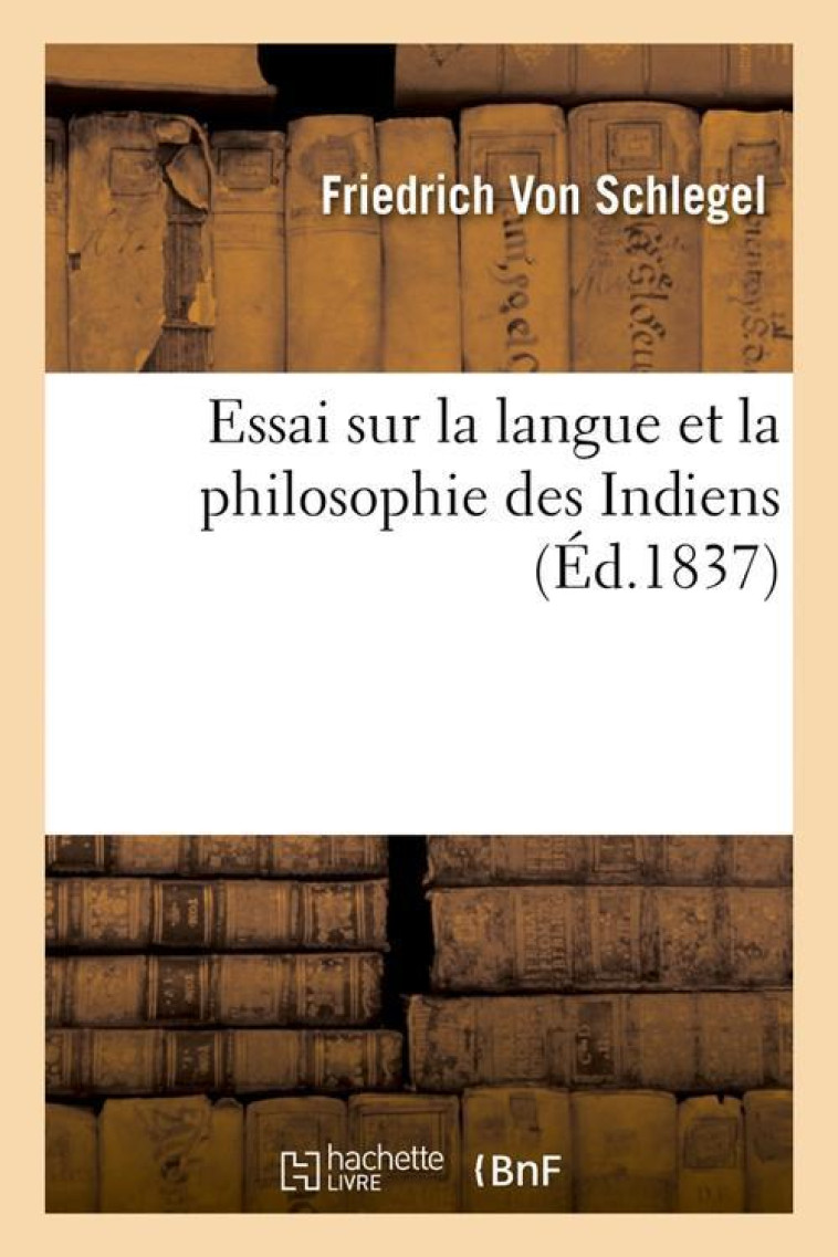 ESSAI SUR LA LANGUE ET LA PHILOSOPHIE DES INDIENS (ED.1837) - SCHLEGEL F V. - HACHETTE