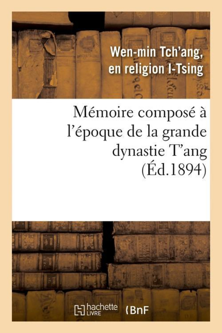 MEMOIRE COMPOSE A L-EPOQUE DE LA GRANDE DYNASTIE T-ANG (ED.1894) - I-TSING W-M. - HACHETTE