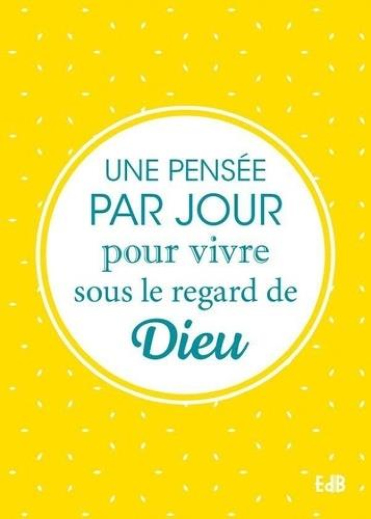 UNE PENSEE PAR JOUR POUR VIVRE SOUS LE REGARD DE DIEU - COLLECTIF - BEATITUDES