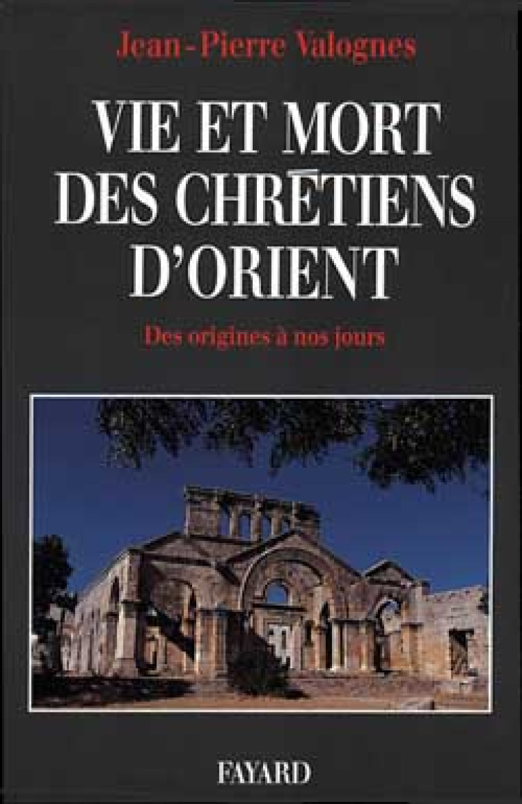 VIE ET MORT DES CHRETIENS D-ORIENT - DES ORIGINES A NOS JOURS - VALOGNES JEAN-PIERRE - FAYARD