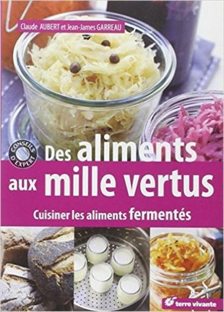 DES ALIMENTS AUX MILLES VERTUS - CUISINER LES ALIMENTS FERMENTES - AUBERT CLAUDE - TERRE VIVANTE