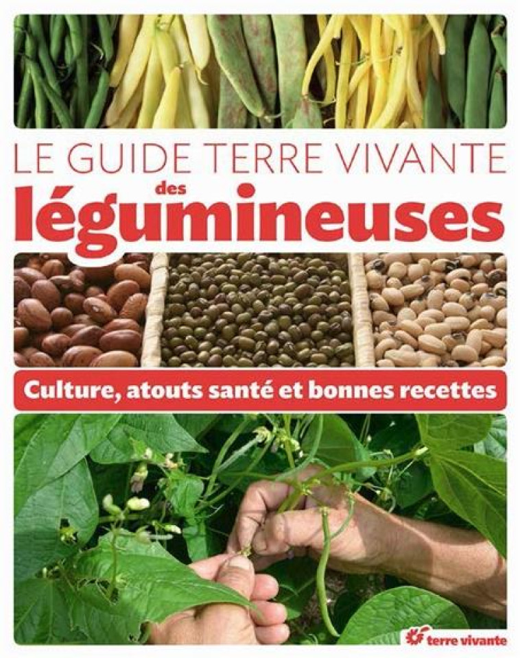 LE GUIDE DES LEGUMINEUSES - CULTURE, ATOUTS SANTE ET BONNES RECETTES - ASPE PASCAL - Terre vivante