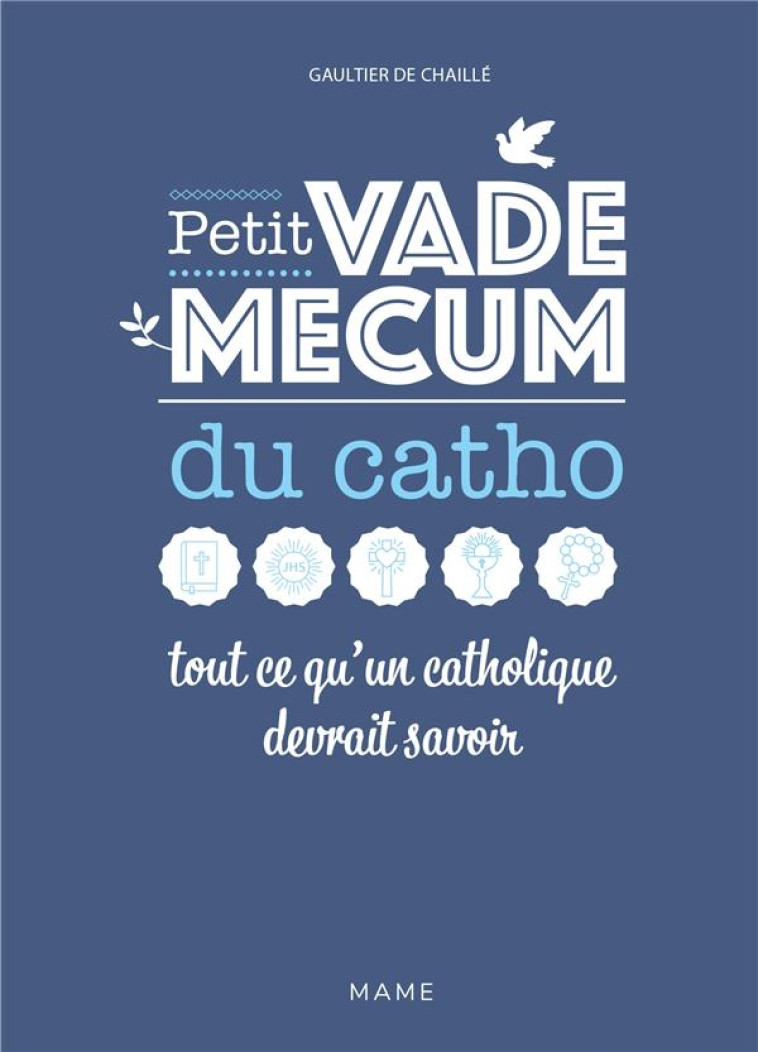 PETIT VADEMECUM DU CATHO TOUT CE QU-UN CATHOLIQUE DEVRAIT SAVOIR - DE CHAILLE G - MAME